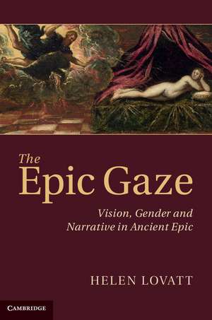 The Epic Gaze: Vision, Gender and Narrative in Ancient Epic de Helen Lovatt