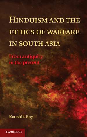 Hinduism and the Ethics of Warfare in South Asia: From Antiquity to the Present de Kaushik Roy