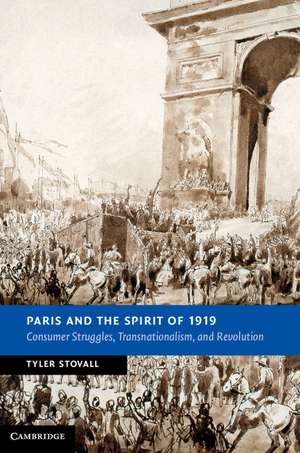 Paris and the Spirit of 1919: Consumer Struggles, Transnationalism and Revolution de Tyler Stovall