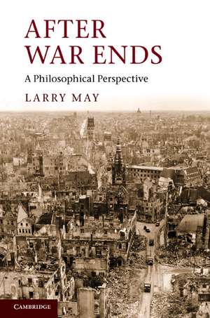 After War Ends: A Philosophical Perspective de Larry May