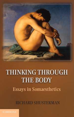 Thinking through the Body: Essays in Somaesthetics de Richard Shusterman