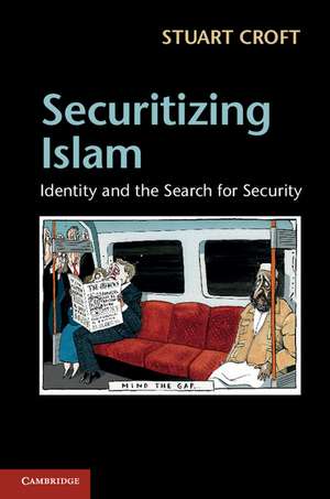 Securitizing Islam: Identity and the Search for Security de Stuart Croft