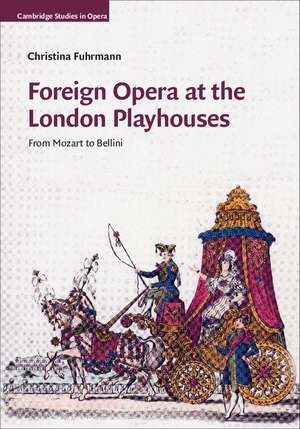 Foreign Opera at the London Playhouses: From Mozart to Bellini de Christina Fuhrmann