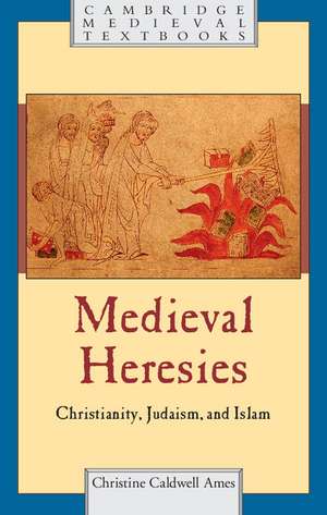 Medieval Heresies: Christianity, Judaism, and Islam de Christine Caldwell Ames