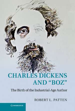 Charles Dickens and 'Boz': The Birth of the Industrial-Age Author de Robert L. Patten