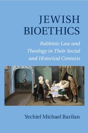 Jewish Bioethics: Rabbinic Law and Theology in their Social and Historical Contexts de Yechiel Michael Barilan