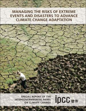 Managing the Risks of Extreme Events and Disasters to Advance Climate Change Adaptation: Special Report of the Intergovernmental Panel on Climate Change de Christopher B. Field