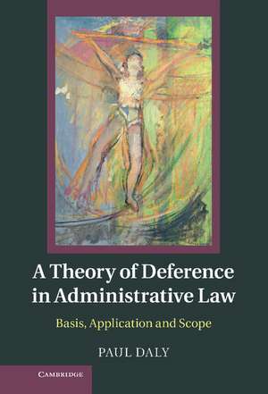 A Theory of Deference in Administrative Law: Basis, Application and Scope de Paul Daly