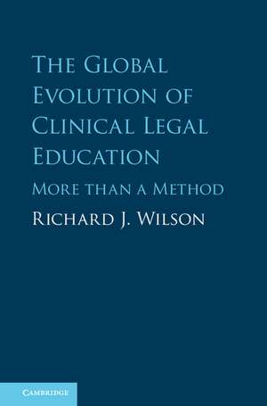 The Global Evolution of Clinical Legal Education: More than a Method de Richard J. Wilson