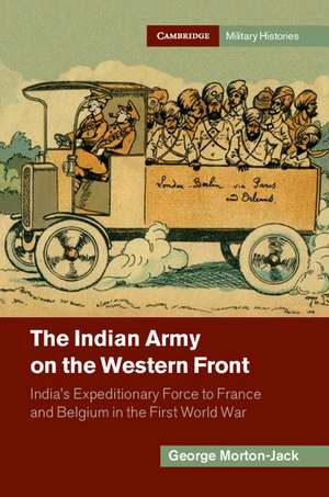 The Indian Army on the Western Front: India's Expeditionary Force to France and Belgium in the First World War de George Morton-Jack