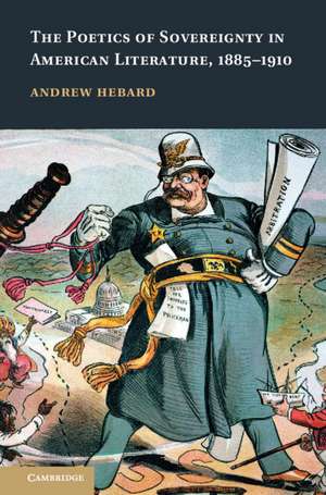 The Poetics of Sovereignty in American Literature, 1885–1910 de Andrew Hebard