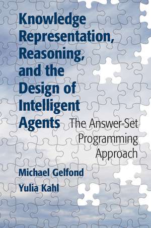 Knowledge Representation, Reasoning, and the Design of Intelligent Agents: The Answer-Set Programming Approach de Michael Gelfond