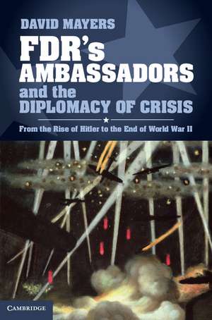 FDR's Ambassadors and the Diplomacy of Crisis: From the Rise of Hitler to the End of World War II de David Mayers