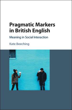 Pragmatic Markers in British English: Meaning in Social Interaction de Kate Beeching