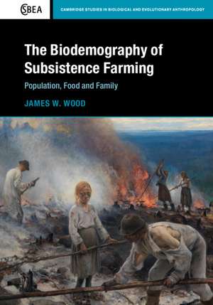 The Biodemography of Subsistence Farming: Population, Food and Family de James W. Wood