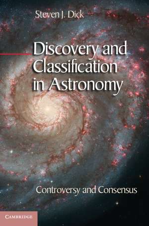 Discovery and Classification in Astronomy: Controversy and Consensus de Steven J. Dick