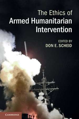 The Ethics of Armed Humanitarian Intervention de Don E. Scheid