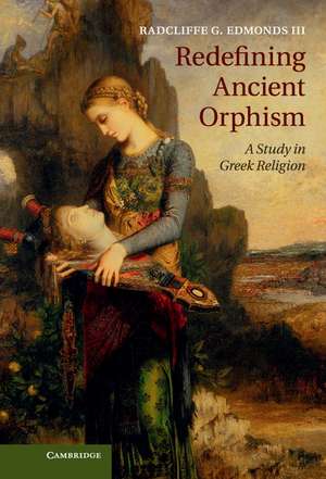 Redefining Ancient Orphism: A Study in Greek Religion de Radcliffe G. Edmonds III