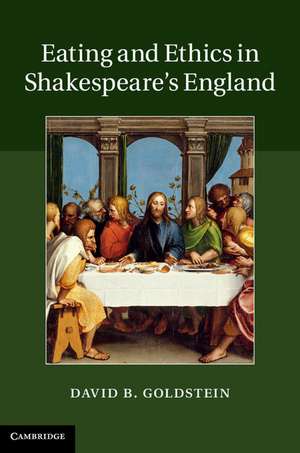 Eating and Ethics in Shakespeare's England de David B. Goldstein