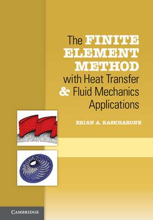 The Finite Element Method with Heat Transfer and Fluid Mechanics Applications de Erian A. Baskharone