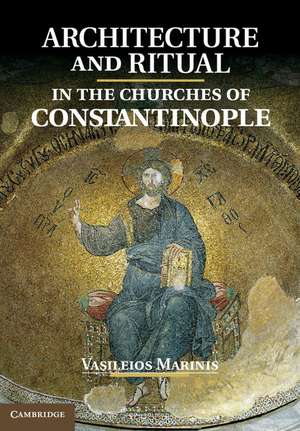 Architecture and Ritual in the Churches of Constantinople: Ninth to Fifteenth Centuries de Vasileios Marinis