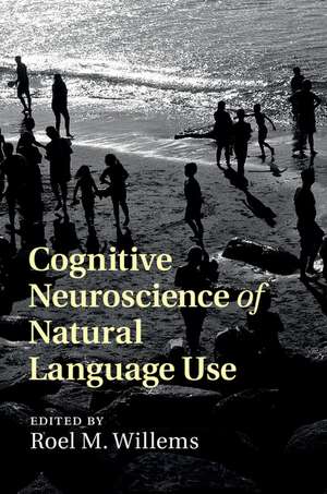 Cognitive Neuroscience of Natural Language Use de Roel M. Willems