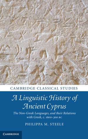 A Linguistic History of Ancient Cyprus: The Non-Greek Languages, and their Relations with Greek, c.1600–300 BC de Philippa M. Steele