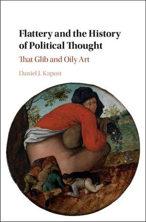 Flattery and the History of Political Thought: That Glib and Oily Art de Daniel J. Kapust