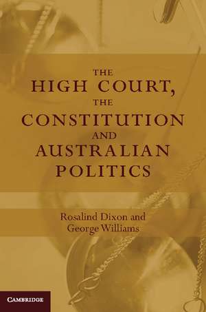 The High Court, the Constitution and Australian Politics de Rosalind Dixon