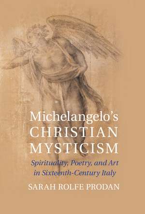 Michelangelo's Christian Mysticism: Spirituality, Poetry and Art in Sixteenth-Century Italy de Sarah Rolfe Prodan