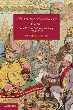Forging Romantic China: Sino-British Cultural Exchange 1760–1840 de Peter J. Kitson