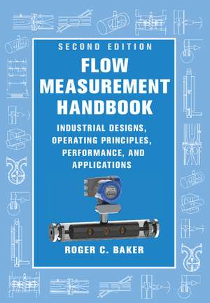 Flow Measurement Handbook: Industrial Designs, Operating Principles, Performance, and Applications de Roger C. Baker