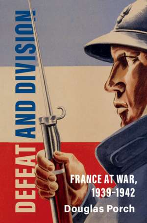 Defeat and Division: France at War, 1939–1942 de Douglas Porch