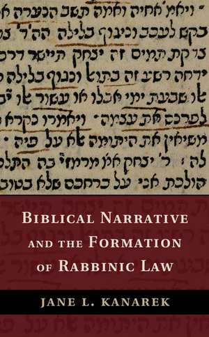 Biblical Narrative and the Formation of Rabbinic Law de Jane L. Kanarek