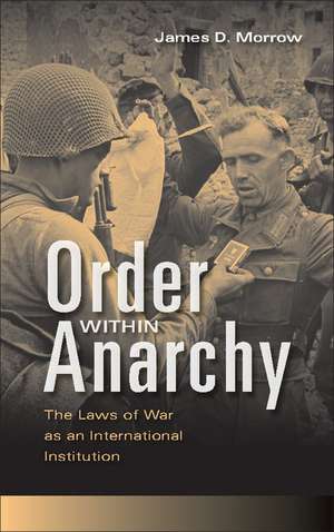 Order within Anarchy: The Laws of War as an International Institution de James D. Morrow