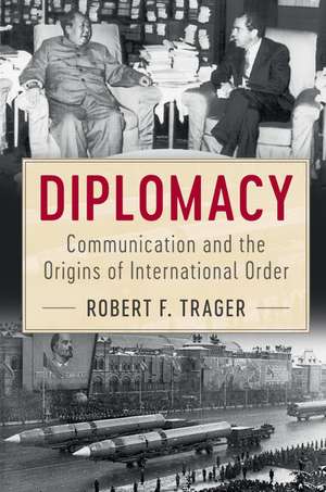 Diplomacy: Communication and the Origins of International Order de Robert F. Trager