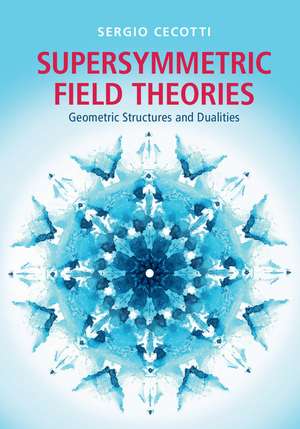 Supersymmetric Field Theories: Geometric Structures and Dualities de Sergio Cecotti