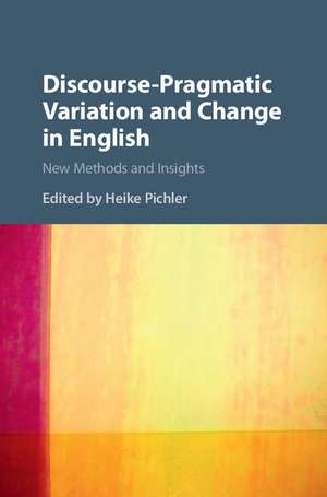 Discourse-Pragmatic Variation and Change in English: New Methods and Insights de Heike Pichler