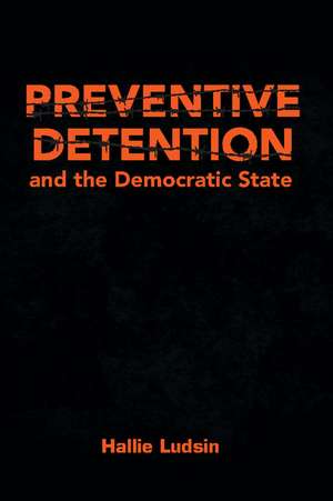 Preventive Detention and the Democratic State de Hallie Ludsin