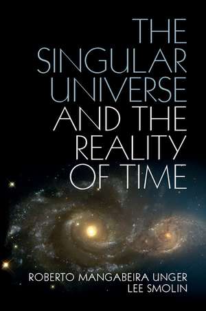 The Singular Universe and the Reality of Time: A Proposal in Natural Philosophy de Roberto Mangabeira Unger