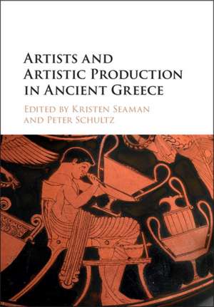 Artists and Artistic Production in Ancient Greece de Kristen Seaman