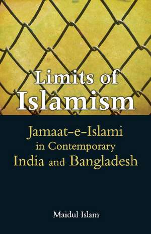 Limits of Islamism: Jamaat-e-Islami in Contemporary India and Bangladesh de Maidul Islam