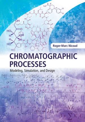 Chromatographic Processes: Modeling, Simulation, and Design de Roger-Marc Nicoud