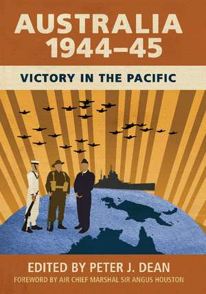 Australia 1944–45: Victory in the Pacific de Peter J. Dean