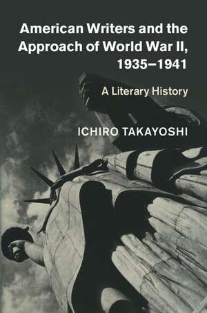 American Writers and the Approach of World War II, 1935–1941: A Literary History de Ichiro Takayoshi