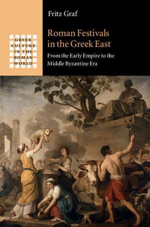 Roman Festivals in the Greek East: From the Early Empire to the Middle Byzantine Era de Fritz Graf