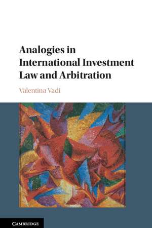 Analogies in International Investment Law and Arbitration de Valentina Vadi