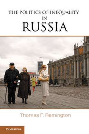 The Politics of Inequality in Russia de Thomas F. Remington