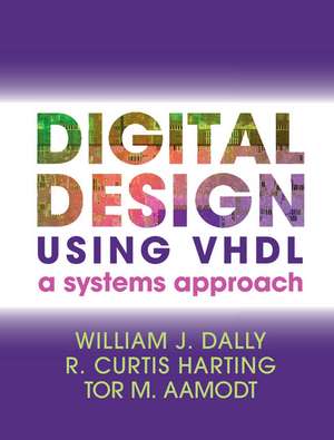 Digital Design Using VHDL: A Systems Approach de William J. Dally