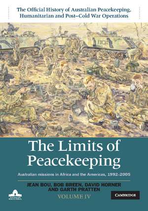 The Limits of Peacekeeping: Volume 4, The Official History of Australian Peacekeeping, Humanitarian and Post-Cold War Operations: Australian Missions in Africa and the Americas, 1992–2005 de Jean Bou